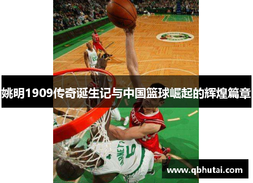 姚明1909传奇诞生记与中国篮球崛起的辉煌篇章
